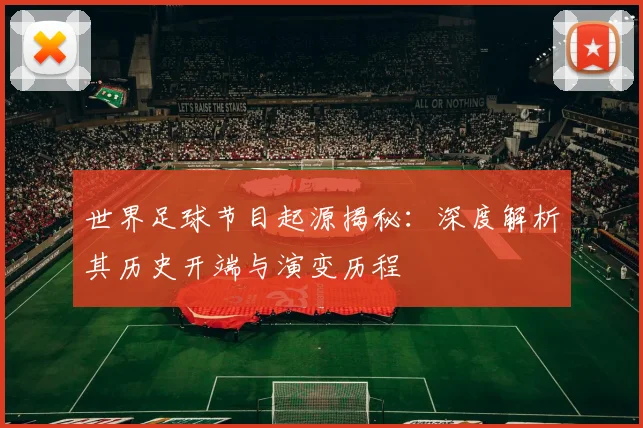 世界足球节目起源揭秘:深度解析其历史开端与演变历程