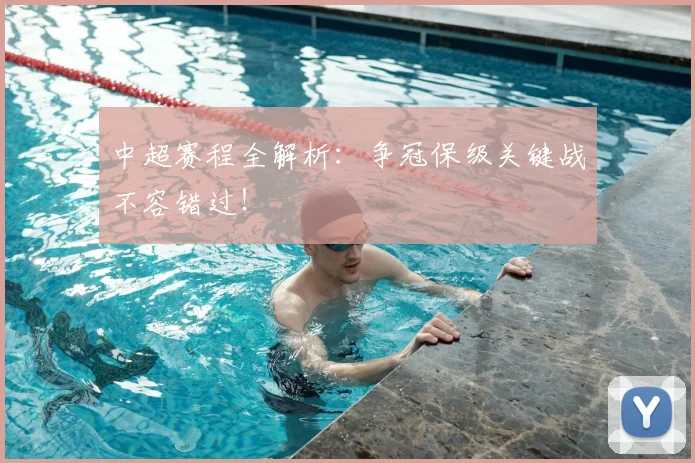中超赛程全解析：争冠保级关键战不容错过！